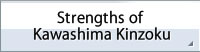 Strengths of Kawashima Kinzoku